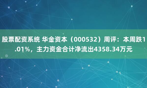 股票配资系统 华金资本（000532）周评：本周跌1.01%，主力资金合计净流出4358.34万元